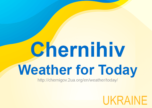 Weather for today Chernihiv, accurate weather forecast hourly